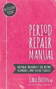 Period Repair Manual, Second Edition: Natural Treatment for Better Hormones and Better Periods