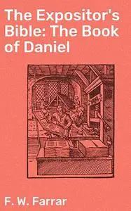 «The Expositor's Bible: The Book of Daniel» by F.W.Farrar