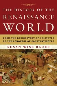 The History of the Renaissance World: From the Rediscovery of Aristotle to the Conquest of Constantinople (repost)