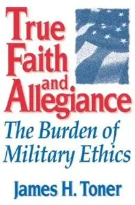 True Faith And Allegiance: The Burden of Military Ethics