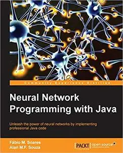 Neural Network Programming with Java: Create and unleash the power of neural networks by implementing professional Java