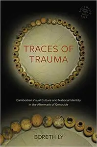Traces of Trauma: Cambodian Visual Culture and National Identity in the Aftermath of Genocide