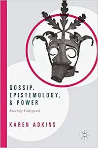 Gossip, Epistemology, and Power: Knowledge Underground