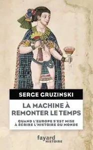 Serge Gruzinski, "La machine à remonter le temps"