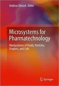 Microsystems for Pharmatechnology: Manipulation of Fluids, Particles, Droplets, and Cells