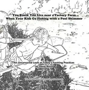 «You Know You Live near a Factory Farm When Your Kids Go Fishing with a Pool Skimmer» by Doug Baird