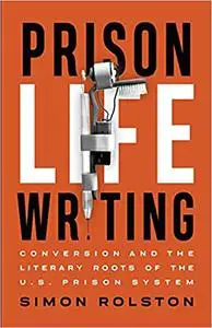 Prison Life Writing: Conversion and the Literary Roots of the U.S. Prison System