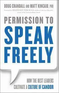 Permission to Speak Freely: How the Best Leaders Cultivate a Culture of Candor