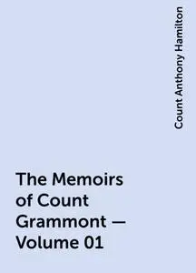 «The Memoirs of Count Grammont — Volume 01» by Count Anthony Hamilton
