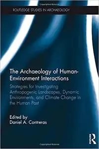The Archaeology of Human-Environment Interactions: Strategies for Investigating Anthropogenic Landscapes, Dynamic Enviro