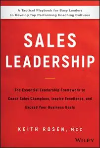 Sales Leadership: The Essential Leadership Framework to Coach Sales Champions, Inspire Excellence, and Exceed...