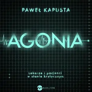 «Agonia. Lekarze i pacjenci w stanie krytycznym» by Paweł Kapusta