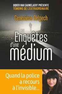 Geneviève Delpech, "Les enquêtes d'une médium - quand la police a recours à l'invisible"
