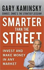 Smarter Than the Street: Invest and Make Money in Any Market