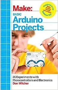 Basic Arduino Projects: 26 Experiments with Microcontrollers and Electronics (Make: Technology on Your Time)