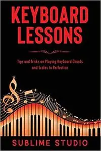 KEYBOARD LESSONS: Tips and Tricks on Playing Keyboard Chords and Scales to Perfection