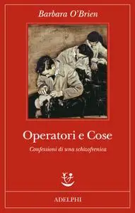 Barbara O'Brien - Operatori e cose. Confessioni di una schizofrenica