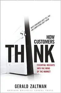 How Customers Think: Essential Insights into the Mind of the Market