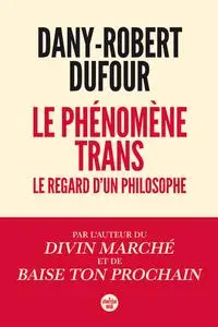 Le phénomène trans : Le regard d'un philosophe - Dany-Robert Dufour