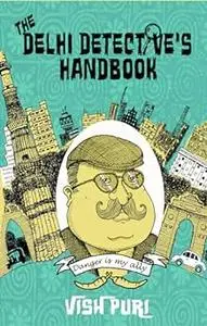 The Delhi Detective's Handbook: Vish Puri's Guide to Operating as a Private Investigator in India