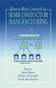 Run-to-Run Control in Semiconductor Manufacturing by James Moyne