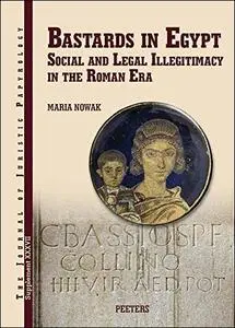 Bastards in Egypt: Social and Legal Illegitimacy in the Roman Era