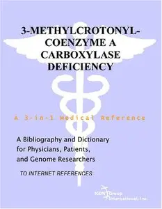 3-Methylcrotonyl-Coenzyme A Carboxylase Deficiency - A Bibliography and Dictionary for Physicians, Patients[Repost]