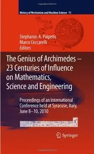 The Genius of Archimedes -- 23 Centuries of Influence on Mathematics, Science and Engineering