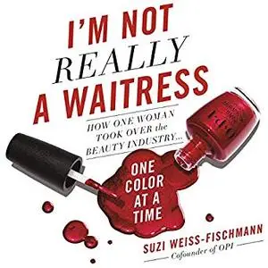 I'm Not Really a Waitress: How One Woman Took Over the Beauty Industry One Color at a Time [Audiobook]