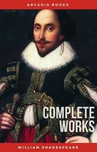 «The Complete Works of William Shakespeare» by William Shakespeare