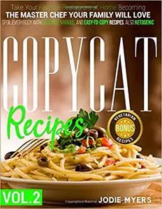 Copycat recipes: VOL. II – Take Your Favorite Restaurant at Home Becoming The Master Chef Your Family Will Love.