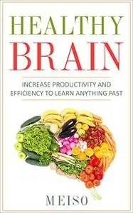 Healthy Brain: Increase Productivity and Efficiency To Learn Anything Fast