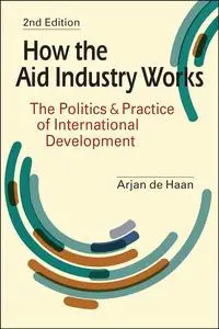 How the Aid Industry Works: The Politics and Practice of International Development, 2nd Edition