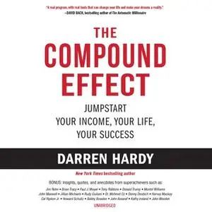 «The Compound Effect: Jumpstart Your Income, Your Life, Your Success» by Darren Hardy