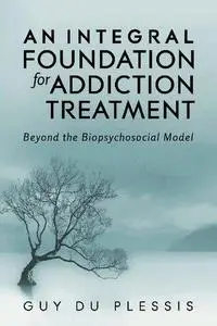 An Integral Foundation for Addiction Treatment: Beyond the Biopsychosocial Model