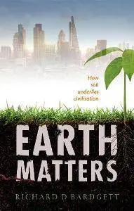 Earth Matters : How Soil Underlies Civilization