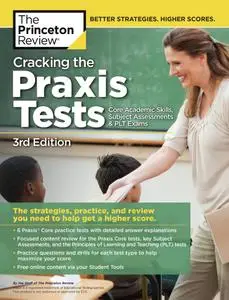 Cracking the Praxis Tests (Core Academic Skills + Subject Assessments + PLT Exams): The Strategies, Practice, and., 3rd Edition