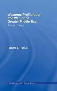 Weapons Proliferation and War in the Greater Middle East  Strategic Contest (Cass Contemporary Security Studies)