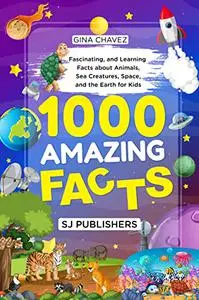 1000 Amazing Facts: Fascinating, and Learning Facts about Animals, Sea Creatures, Space, and the Earth for Kids