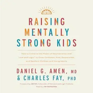 Raising Mentally Strong Kids: How to Combine the Power of Neuroscience with Love and Logic to Grow Confident, Kind [Audiobook]