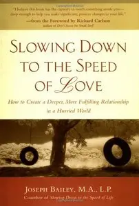 Slowing Down to the Speed of Love : How to Create a Deeper, More Fulfilling Relationship in a Hurried World