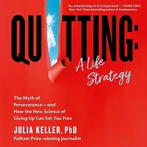 Quitting: A Life Strategy: The Myth of Perseverance - and How the New Science of Giving Up Can Set You Free [Audiobook]