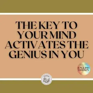 «THE KEY TO YOUR MIND: ACTIVATES THE GENIUS IN YOU» by LIBROTEKA