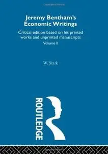 Jeremy Bentham's Economic Writings: Critical Edition Based on His Printed Works and Unprinted Manuscripts