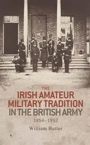 The Irish Amateur Military Tradition in the British Army, 1854-1992
