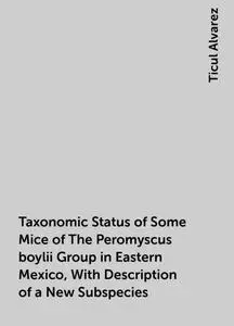 «Taxonomic Status of Some Mice of The Peromyscus boylii Group in Eastern Mexico, With Description of a New Subspecies» b