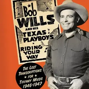 Bob Wills & His Texas Playboys - Riding Your Way: The Lost Transcriptions For Tiffany Music (1946-1947) 2CD (2014)