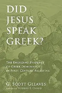 Did Jesus Speak Greek?: The Emerging Evidence of Greek Dominance in First-Century Palestine