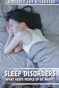 Sleep Disorders What Keeps People Up at Night (Diseases and Disorders)