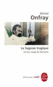 Michel Onfray - La Sagesse tragique. Du bon usage de Nietzsche: Inédit